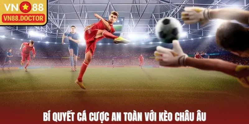 Bí quyết cá cược an toàn với kèo Châu Âu