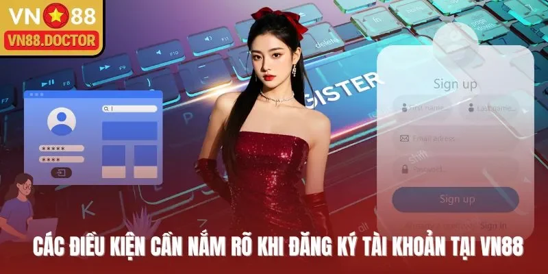 Các điều kiện cần nắm rõ khi đăng ký tài khoản tại VN88