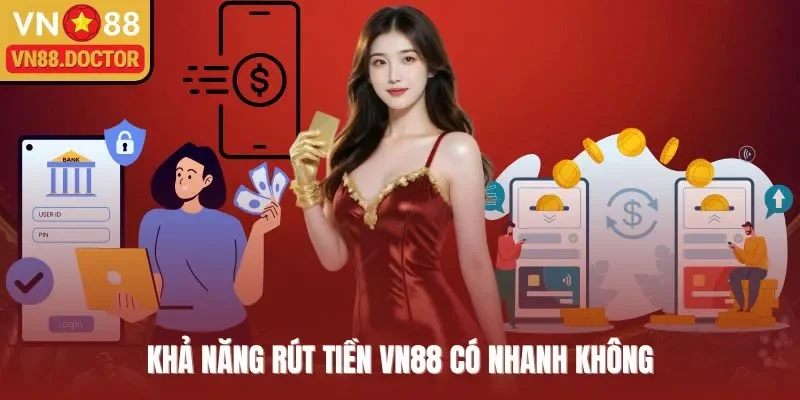 Khả năng rút tiền VN88 có nhanh không?