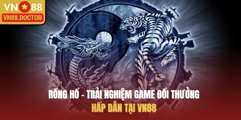 Rồng Hổ - Trải Nghiệm Game Đổi Thưởng Hấp Dẫn Tại VN88